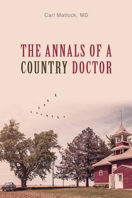 The Annals of a Country Doctor - Carl Matlock Md