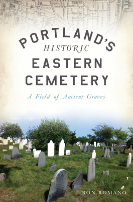 Portland's Historic Eastern Cemetery: A Field of Ancient Graves - Ron Romano
