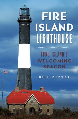 Fire Island Lighthouse: Long Island's Welcoming Beacon - Bill Bleyer