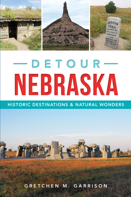 Detour Nebraska: Historic Destinations & Natural Wonders - Gretchen M. Garrison