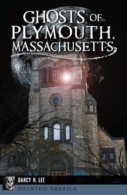 Ghosts of Plymouth, Massachusetts - Darcy H. Lee
