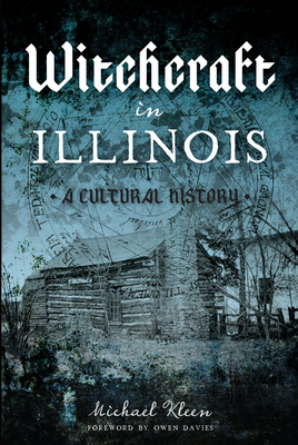 Witchcraft in Illinois: A Cultural History - Michael Kleen