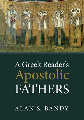 A Greek Reader's Apostolic Fathers - Alan S. Bandy