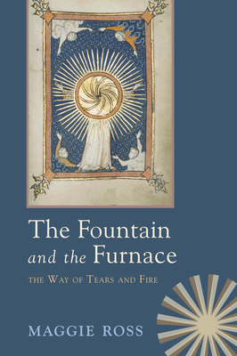 The Fountain & the Furnace: The Way of Tears and Fire - Maggie Ross