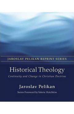 Coperta cărții 'Historical Theology: Continuity and Change in Christian Doctrine - Jaroslav Pelikan'