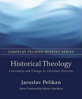 Historical Theology: Continuity and Change in Christian Doctrine - Jaroslav Pelikan