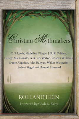 Christian Mythmakers: C. S. Lewis, Madeline L'Engle, J. R. R. Tolkien, George MacDonald, G. K. Chesterton, Charles Williams, Dante Alighieri - Rolland Hein