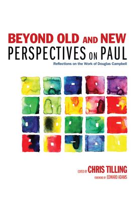 Beyond Old and New Perspectives on Paul: Reflections on the Work of Douglas Campbell - Chris Tilling