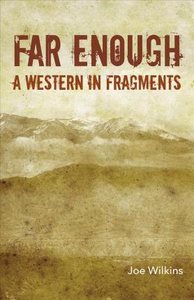 Far Enough: A Western in Fragments - Joe Wilkins