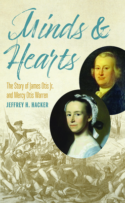 Coperta cărții 'Minds and Hearts: The Story of James Otis Jr. and Mercy Otis Warren - Jeffrey H. Hacker'