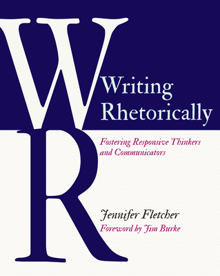 Writing Rhetorically: Fostering Responsive Thinkers and Communicators - Jennifer Fletcher