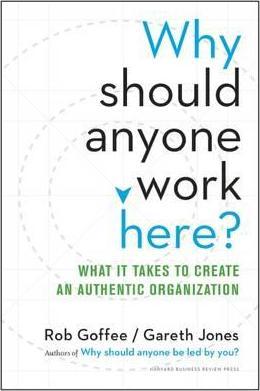 Why Should Anyone Work Here?: What It Takes to Create an Authentic Organization - Rob Goffee