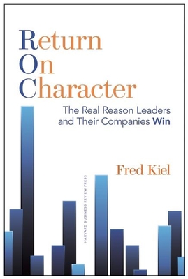 Return on Character: The Real Reason Leaders and Their Companies Win - Fred Kiel