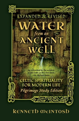 Water from an Ancient Well: Celtic Spirituality for Modern Life: Pilgrimage Study Edition - Kenneth Mcintosh