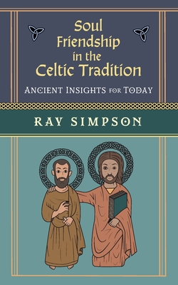 Soul Friendship in the Celtic Tradition: Ancient Insights for Today - Ray Simpson