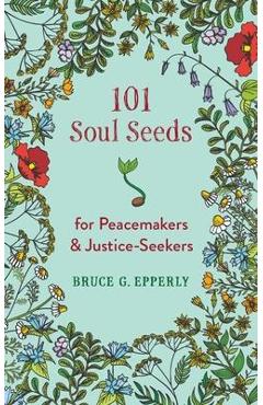 Coperta cărții '101 Soul Seeds for Peacemakers & Justice-Seekers - Bruce G. Epperly'