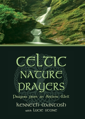 Celtic Nature Prayers: Prayers from an Ancient Well - Kenneth Mcintosh