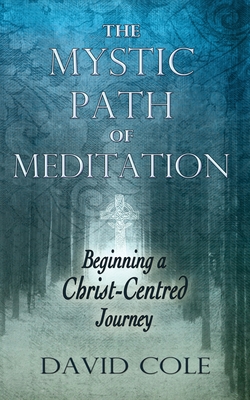 Mystic Path of Meditation: Beginning a Christ-Centered Journey - David Cole