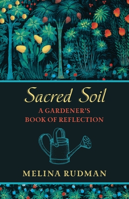 Sacred Soil: A Gardener's Book of Reflection - Melina Rudman