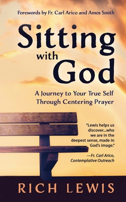 Sitting with God: A Journey to Your True Self Through Centering Prayer - Rich Lewis