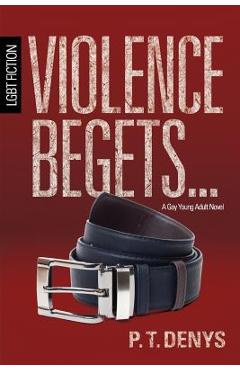 Coperta cărții 'Violence Begets...: LGBT Fiction: A Gay Young Adult Novel - Pt Denys'