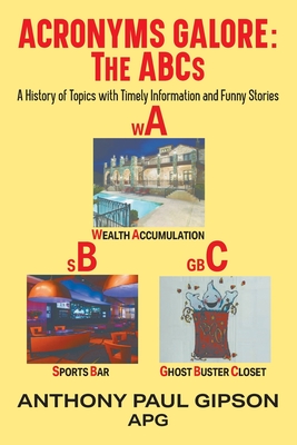 Acronyms Galore: A History of Topics with Timely Information and Funny Stories - Anthony Paul Gipson Apg