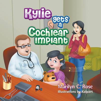 Kylie Gets a Cochlear Implant - Marilyn C. Rose