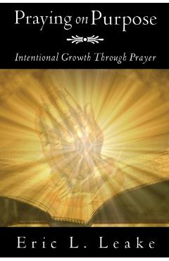 Praying on Purpose - Eric L. Leake