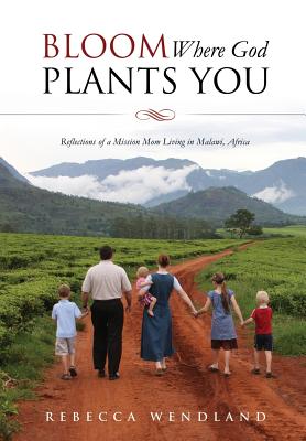 Bloom Where God Plants You - Rebecca Wendland