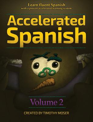 Accelerated Spanish Volume 2: Learn fluent Spanish with a proven accelerated learning system - Timothy Moser