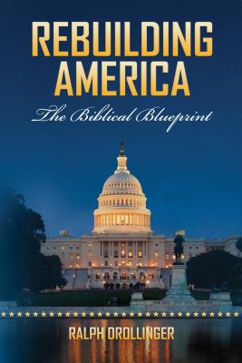 Rebuilding America: The Biblical Blueprint - Ralph Drollinger
