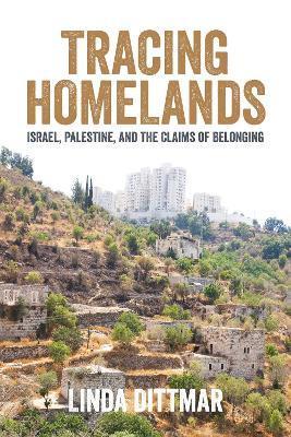 Tracing Homelands: Israel, Palestine, and the Claims of Belonging - Linda Dittmar