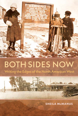 Both Sides Now: Writing the Edges of the North American West - Sheila Mcmanus