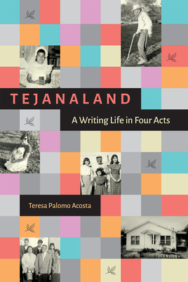 Tejanaland: A Writing Life in Four Acts - Teresa Palomo Acosta