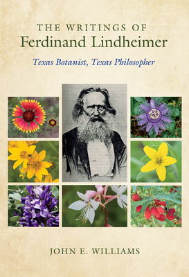 The Writings of Ferdinand Lindheimer: Texas Botanist, Texas Philosopher - John E. Williams