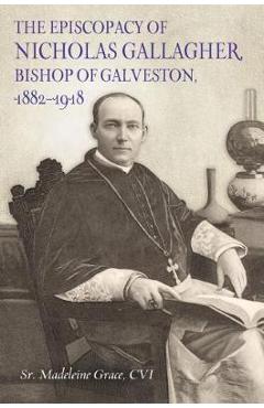 Coperta cărții 'The Episcopacy of Nicholas Gallager, Bishop of Galveston, 1882_1918 - Cvi Madeleine Grace'