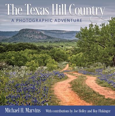 The Texas Hill Country, 11: A Photographic Adventure - Michael H. Marvins