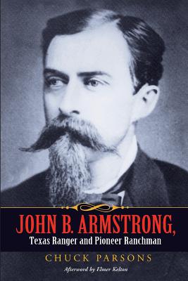 John B. Armstrong, Texas Ranger and Pioneer Ranchman - Chuck Parsons
