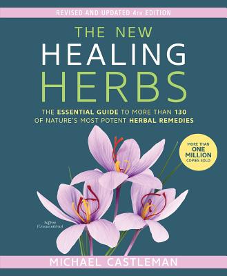 The New Healing Herbs: The Essential Guide to More Than 130 of Nature's Most Potent Herbal Remedies - Michael Castleman