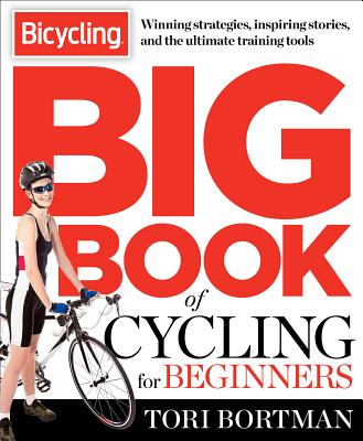 The Bicycling Big Book of Cycling for Beginners: Everything a New Cyclist Needs to Know to Gear Up and Start Riding - Tori Bortman