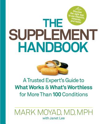 The Supplement Handbook: A Trusted Expert's Guide to What Works & What's Worthless for More Than 100 Conditions - Mark Moyad