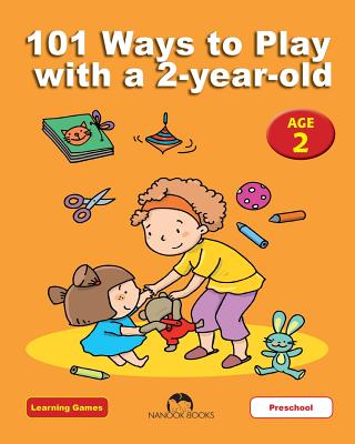 101 Ways to Play with a 2-year-old: Educational Fun for Toddlers and Parents - Nanook Books