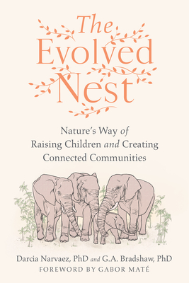 The Evolved Nest: Nature's Way of Raising Children and Creating Connected Communities - Darcia Narvaez