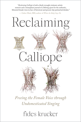 Reclaiming Calliope: Freeing the Female Voice Through Undomesticated Singing - Fides Krucker