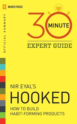 Hooked - 30 Minute Expert Guide: Official Summary to NIR Eyal's Hooked - Novato Press