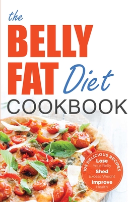 The Belly Fat Diet Cookbook: 105 Easy and Delicious Recipes to Lose Your Belly, Shed Excess Weight, Improve Health - John Chatham