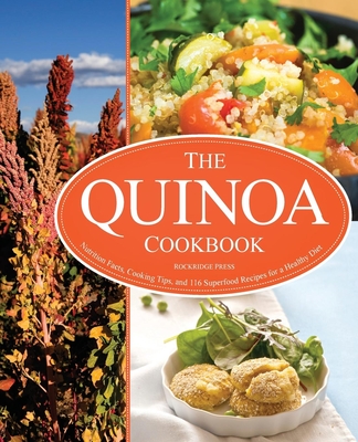 The Quinoa Cookbook: Nutrition Facts, Cooking Tips, and 116 Superfood Recipes for a Healthy Diet - Rockridge Press