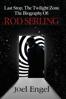 Last Stop, the Twilight Zone: The Biography of Rod Serling - Joel Engel