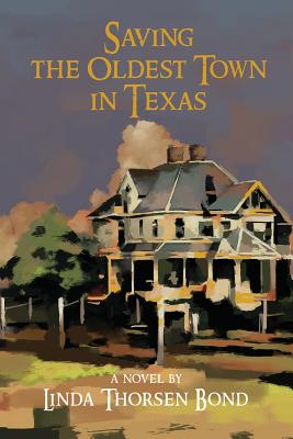 Saving the Oldest Town in Texas - Linda Thorsen Bond