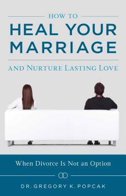 How to Heal Your Marriage: And Nurture Lasting Love - Greg Popcak
